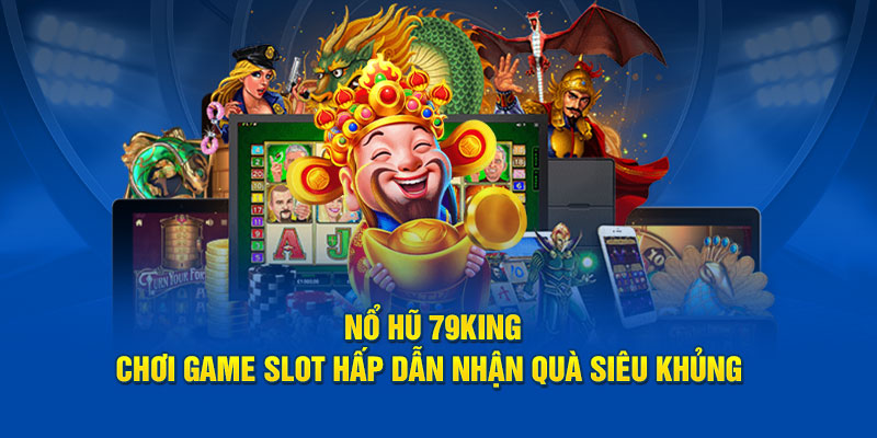 Nổ Hũ 79king - Chơi Game Slot Hấp Dẫn Nhận Quà Siêu Khủng
