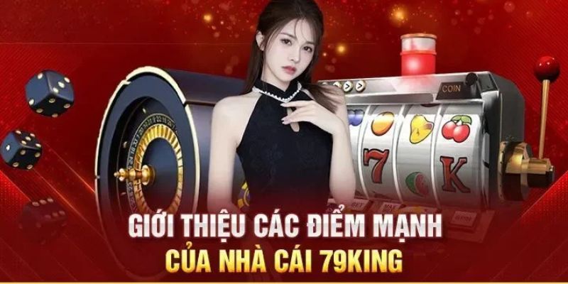 79King sở hữu nhiều điểm mạnh vượt trội so với sân chơi khác