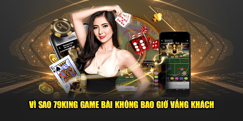 Vì sao 79King game bài không bao giờ vắng khách
