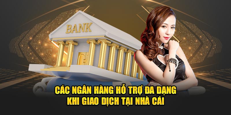 Các ngân hàng hỗ trợ đa dạng khi giao dịch tại nhà cái