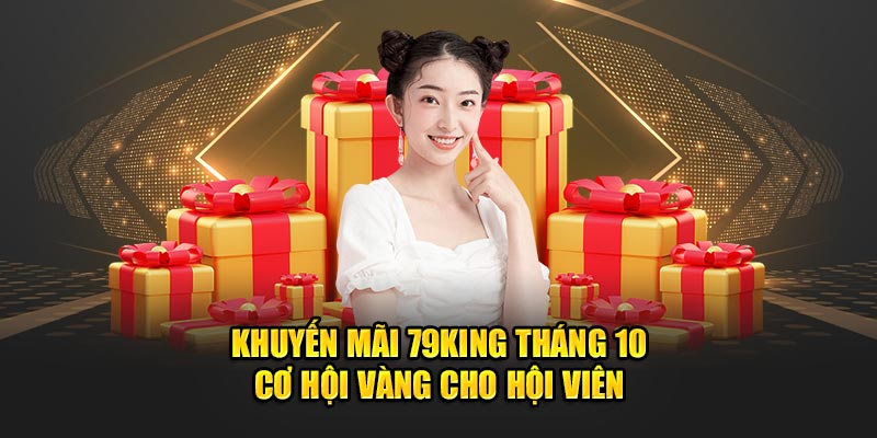 Khuyến Mãi 79King Tháng 10 - Nhận Ưu Đãi Hấp Dẫn Tại 79king1net.com